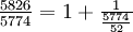 \textstyle\frac{5826}{5774}=1+ \frac 1 {\frac{5774}{52}}