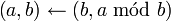 \left(a,b\right)\gets\left(b,a\operatorname{~m\acute od~}b\right)