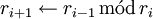 r_{i+1}\gets r_{i-1}\operatorname{\,m\acute od\,}r_i