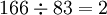 \textstyle 166\div 83 = 2