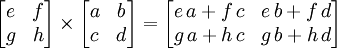 \begin{bmatrix}e&f\\g&h\end{bmatrix}\times\begin{bmatrix}a&b\\c&d\end{bmatrix}=\begin{bmatrix}e\,a+f\,c&e\,b+f\,d\\g\,a+h\,c&g\,b+h\,d\end{bmatrix}