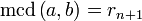 \mathrm{mcd}\left(a,b\right)=r_{n+1}