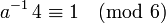 a^{-1}\,4\equiv 1\pmod 6