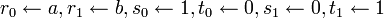 r_0\gets a, r_1\gets b, s_0\gets 1, t_0\gets 0, s_1\gets 0, t_1\gets 1