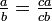 \textstyle\frac ab=\frac {ca}{cb}