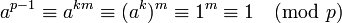  a^{p-1} \equiv a^{km} \equiv (a^k)^m \equiv 1^m \equiv 1 \pmod p \,\!