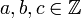 a, b, c \in \mathbb{Z}
