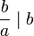\frac{b}{a}\mid b