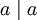 a\mid a