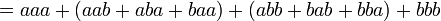  = aaa + (aab + aba + baa) + (abb + bab + bba)  + bbb  \quad