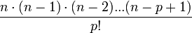  \frac {n \cdot (n-1) \cdot (n-2) ... (n-p+1)} {p!} 