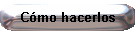 Cmo hacerlos