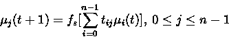 \begin{displaymath}\mu_{j}(t+1) = f_{s}[\sum_{i=0}^{n-1} t_{ij}\mu_{i}(t)], \:0\leq j\leq
n-1 \end{displaymath}