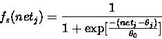 \begin{displaymath}f_{s}(net_{j}) = \frac{1}{1+\exp[\frac{-(net_{j}-\theta_{j})}{\theta_{0}}]}\end{displaymath}